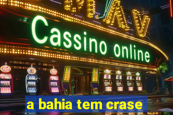 a bahia tem crase